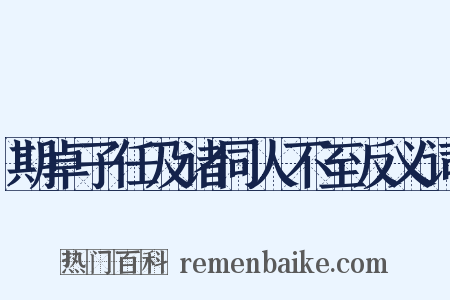 期卓子任及诸同人不至反义词是什么意思的图片